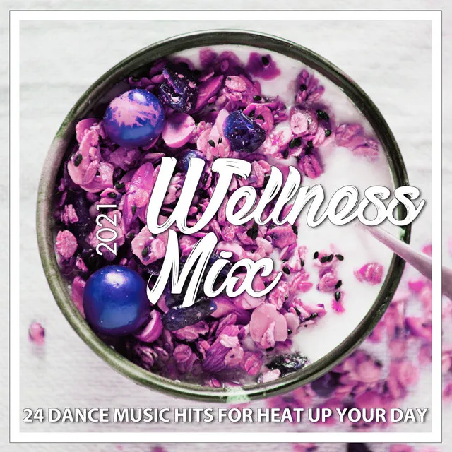 Wellness Mix 2021 - 24 Dance Music Hits for Heat Up Your Day