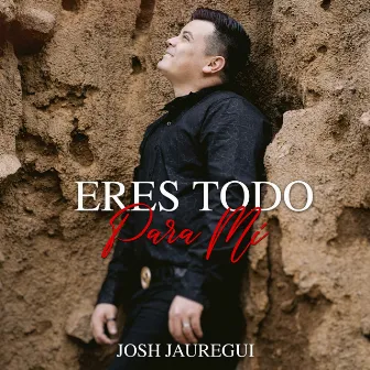 Eres Todo Para Mi by Josh Jauregui