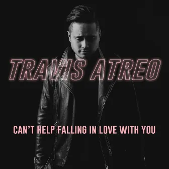 Can't Help Falling in Love With You by Travis Atreo