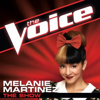 The Show (The Voice Performance) by Melanie Martinez