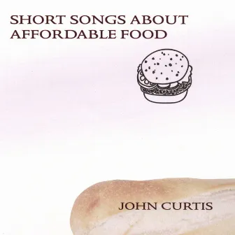 Short Songs About Affordable Food by John Curtis