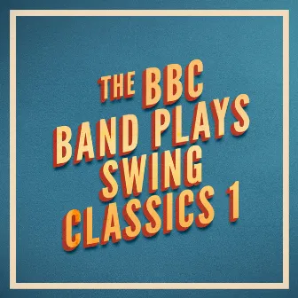 The BBC Band Plays Swing Classics 1 by BBC Band