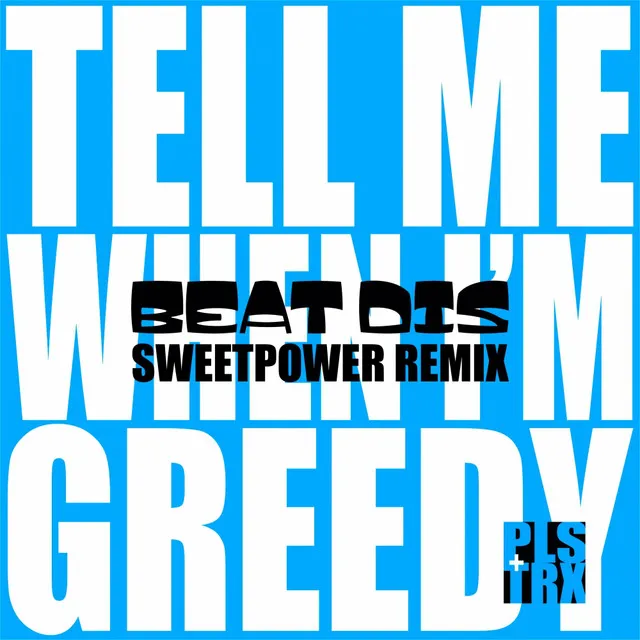 Tell Me When I'm Greedy - Sweetpower Remix