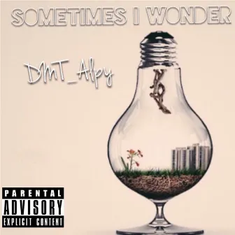 Sometimes I Wonder by DMT Alpy