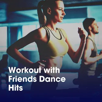 Workout with Friends Dance Hits by Unknown Artist