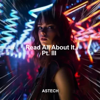 Read All About It, Pt. III (Techno) by Astech