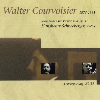 Walter Courvoisier: Sechs Suiten Für Violine Solo, Op. 31 by Hansheinz Schneeberger