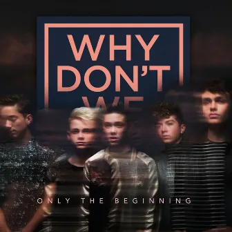 Only The Beginning by Why Don't We