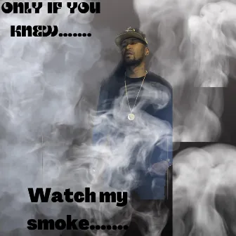 Only If U Knew..Watch My Smoke by Dirtlife