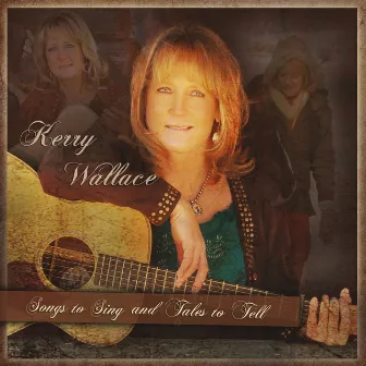 Songs to Sing and Tales to Tell by Kerry Wallace