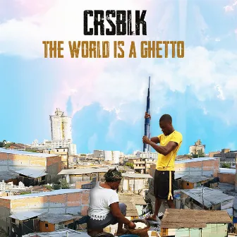 The World Is a Ghetto by CRSBLK