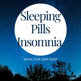 Sleeping Pills Insomnia - Music for Deep Sleep by Deep Sleep Music Pills