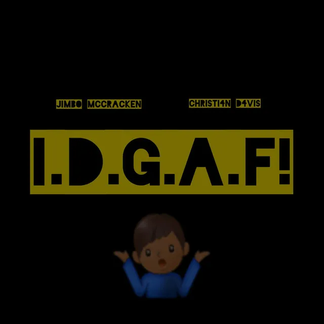 I.D.G.A.F!