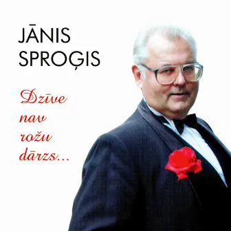 Dzīve nav rožu dārzs... by Janis Sprogis