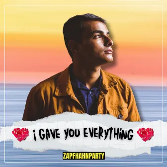 i GAVE YOU EVERYTHiNG by Zapfhahnparty