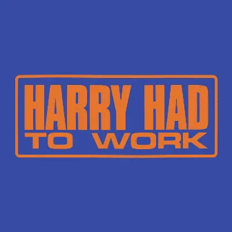 Harry Had to Work by Jack Priest