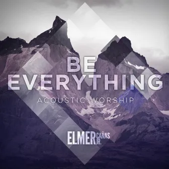 Be Everything by Elmer Cañas Jr.