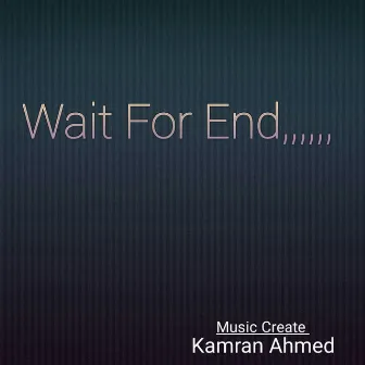 Wait For End by Kamran Ahmed