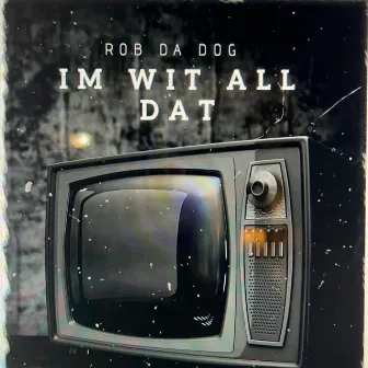 Im Wit All Dat by Rob Da Dog