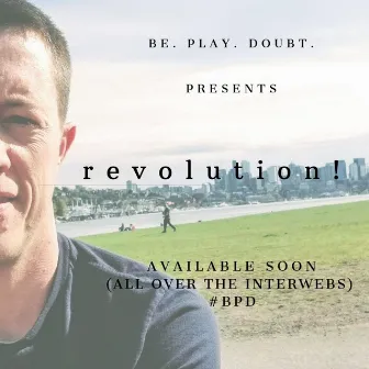 Revolution! by Be. Play. Doubt.