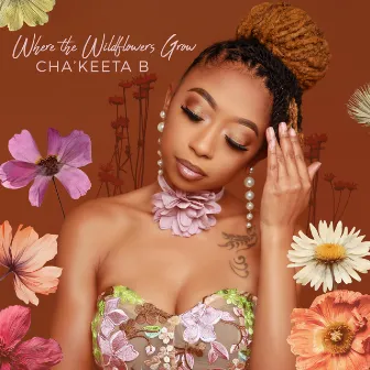 Where The Wildflowers Grow by Cha'keeta B