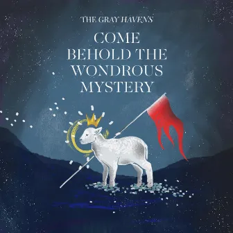 Come Behold the Wondrous Mystery by The Gray Havens