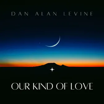 OUR KIND OF LOVE by Dan Alan Levine