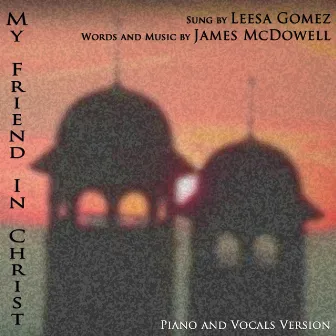 My Friend in Christ (Piano and Vocals Version) by Leesa Gomez