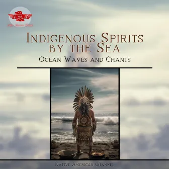 Indigenous Spirits by the Sea: Ocean Waves and Chants by Native American Channel