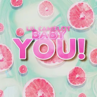 Baby You! by Lil Camelot