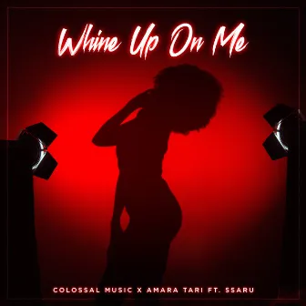 WHINE UP ON ME by Amara Tari