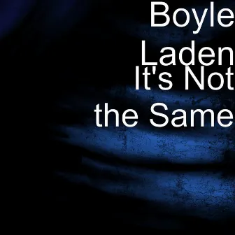 It's Not the Same by Boyle Laden