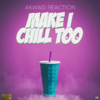 Make I Chill Too by Akwasi Reaction