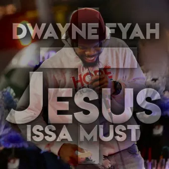 Jesus Issa Must by Dwayne Fyah