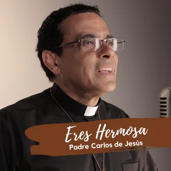 Eres Hermosa by Padre Carlos de Jesús