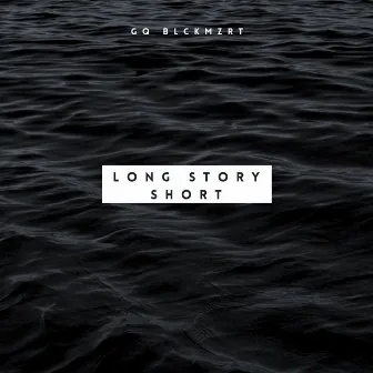 Long Story Short by GQ BLCKMZRT