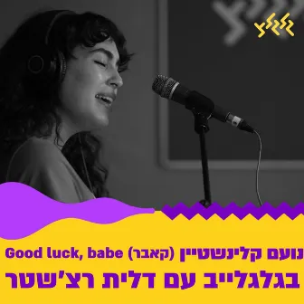 Good Luck, Babe! (בגלגלייב עם דלית רצ'שטר) by נועם קלינשטיין