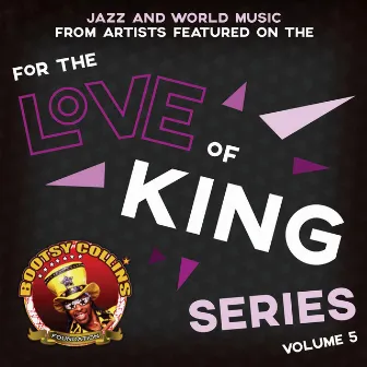 Bootsy Collins Foundation For the Love of King Volume 5 by Bootsy Collins Foundation: For the Love of King