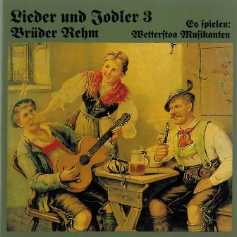 Lieder und Jodler 3 by Brüder Rehm