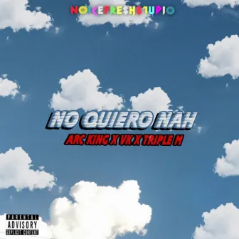 No Quiero Nah - Arc King Vk Triple M by ARC KING