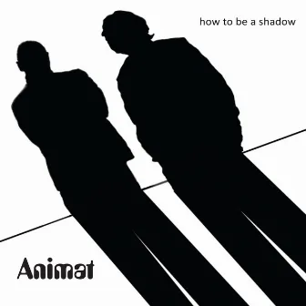 How to Be a Shadow by Animat