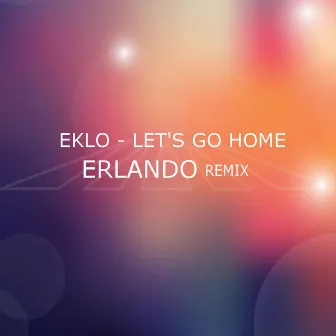 Let's Go Home (Erlando Remix) by Eklo