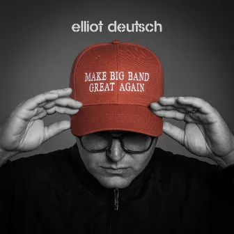 Make Big Band Great Again by Elliot Deutsch