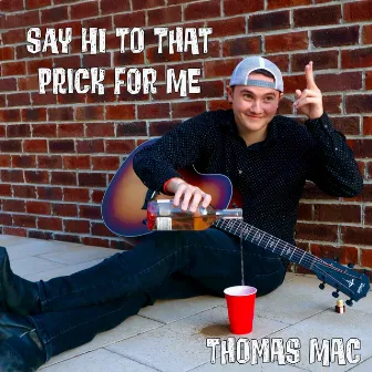 Say Hi to That Prick for Me by Thomas Mac