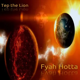 Fyah Hotta by Tep the Lion