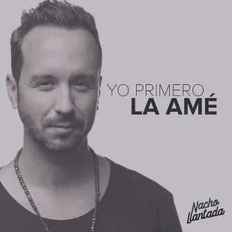 Yo Primero la Amé by Nacho Llantada