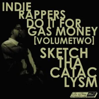 Indie Rappers Do It for Gas Money, Vol. 2 by Sketch Tha Cataclysm