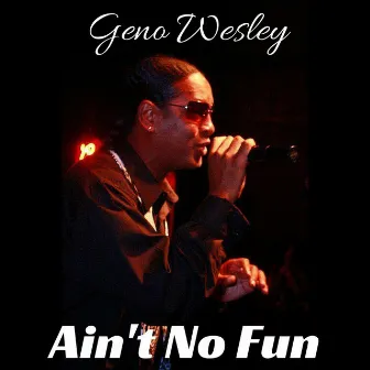 Ain't No Fun by Geno Wesley