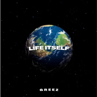 Life Itself by Greez