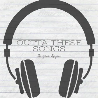 Outta These Songs by Grayson Rogers